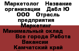 Маркетолог › Название организации ­ Дабл Ю, ООО › Отрасль предприятия ­ Маркетинг › Минимальный оклад ­ 30 000 - Все города Работа » Вакансии   . Камчатский край,Петропавловск-Камчатский г.